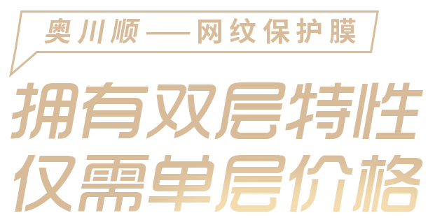 奧川順保護(hù)膜 - 擁有雙層特性，僅需單層價(jià)格